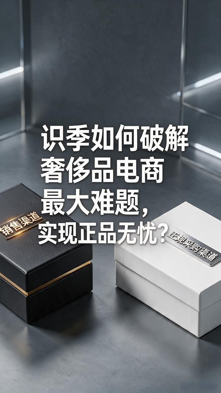奢侈品垂直电商正品保障问题_奢侈品电商市场规模_识季正品保障解决方案